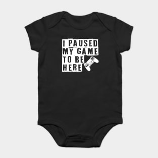 I Paused My Game To Be Here Gaming Baby Bodysuit